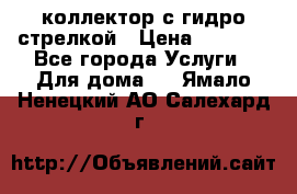 коллектор с гидро стрелкой › Цена ­ 8 000 - Все города Услуги » Для дома   . Ямало-Ненецкий АО,Салехард г.